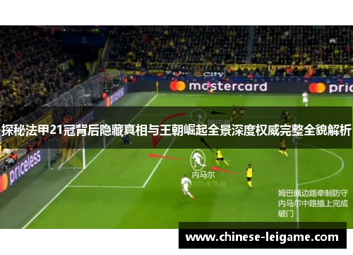 探秘法甲21冠背后隐藏真相与王朝崛起全景深度权威完整全貌解析