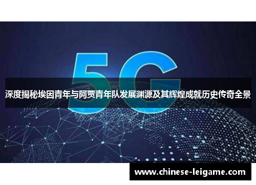 深度揭秘埃因青年与阿贾青年队发展渊源及其辉煌成就历史传奇全景