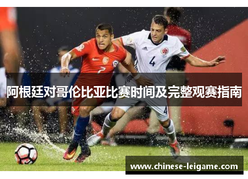 阿根廷对哥伦比亚比赛时间及完整观赛指南