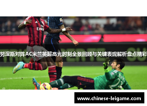 努涅斯对阵AC米兰英超高光时刻全景回顾与关键表现解析盘点精彩 努涅斯对阵AC米兰英超高光时刻全景回顾与关键表现解析盘点精彩