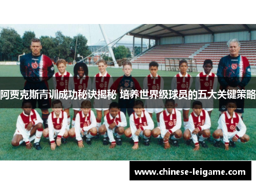阿贾克斯青训成功秘诀揭秘 培养世界级球员的五大关键策略