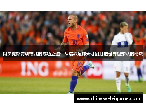 阿贾克斯青训模式的成功之道：从培养足球天才到打造世界级球队的秘诀