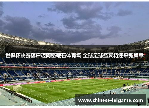 世俱杯决赛落户迈阿密硬石体育场 全球足球盛宴将迎来新篇章 世俱杯决赛落户迈阿密硬石体育场 全球足球盛宴将迎来新篇章