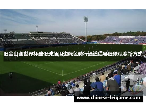 旧金山迎世界杯建设球场周边绿色骑行通道倡导低碳观赛新方式